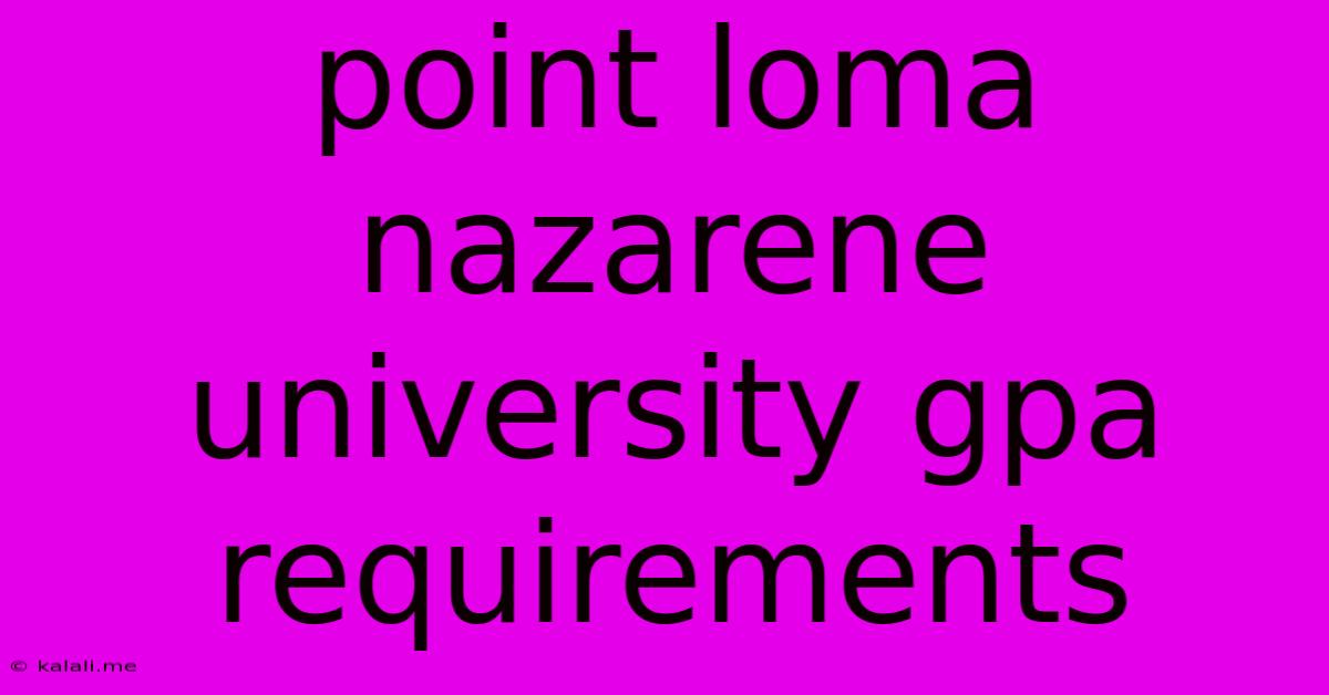 Point Loma Nazarene University Gpa Requirements