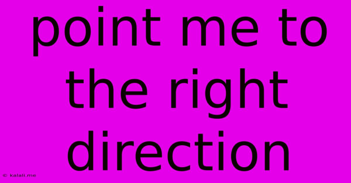 Point Me To The Right Direction