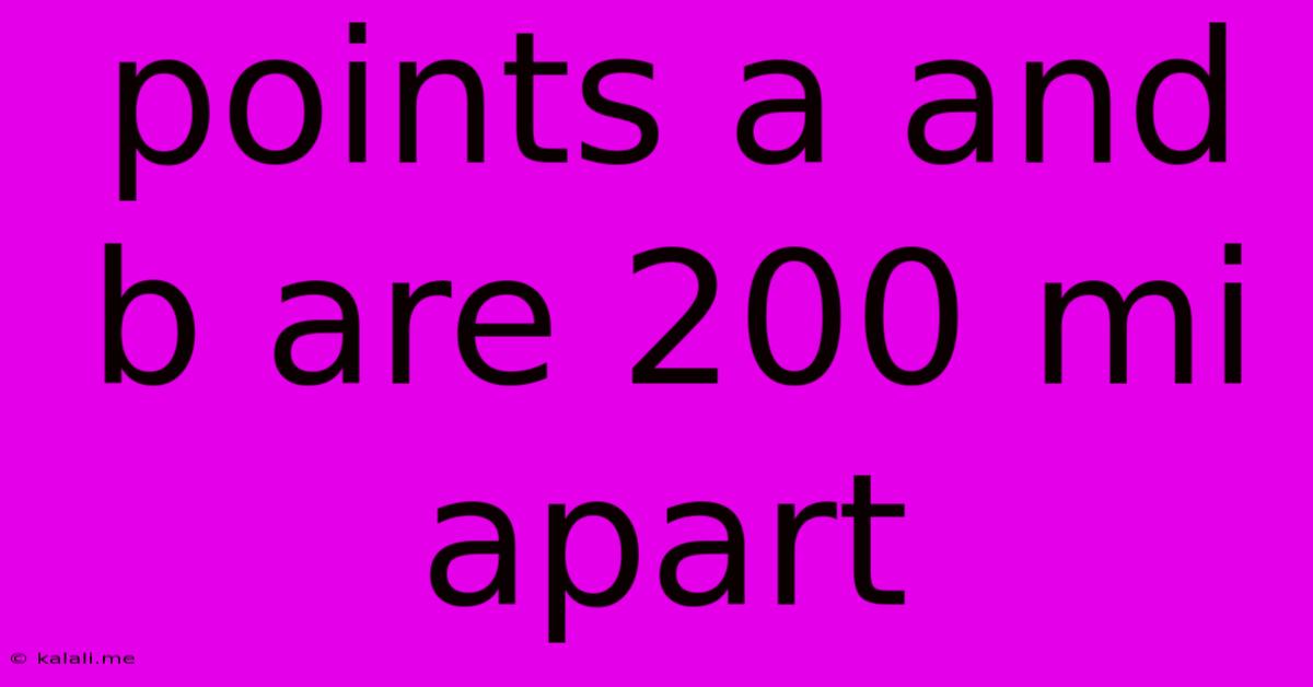 Points A And B Are 200 Mi Apart