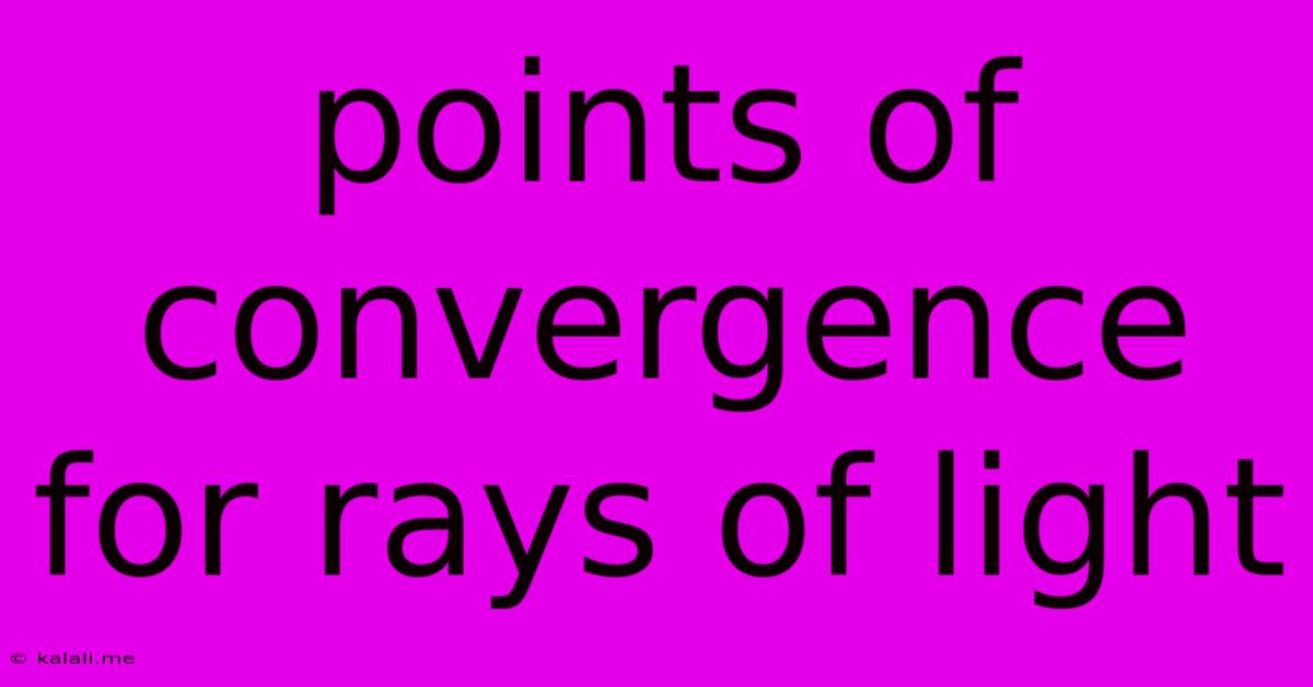 Points Of Convergence For Rays Of Light