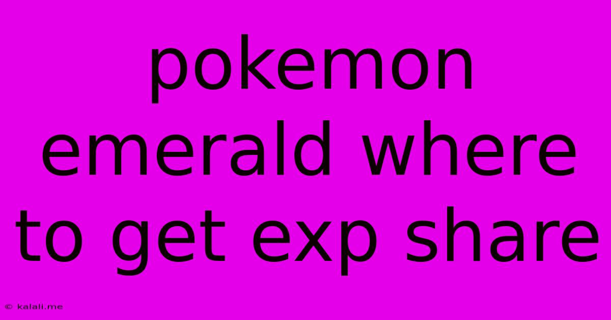 Pokemon Emerald Where To Get Exp Share