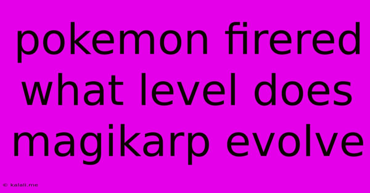 Pokemon Firered What Level Does Magikarp Evolve
