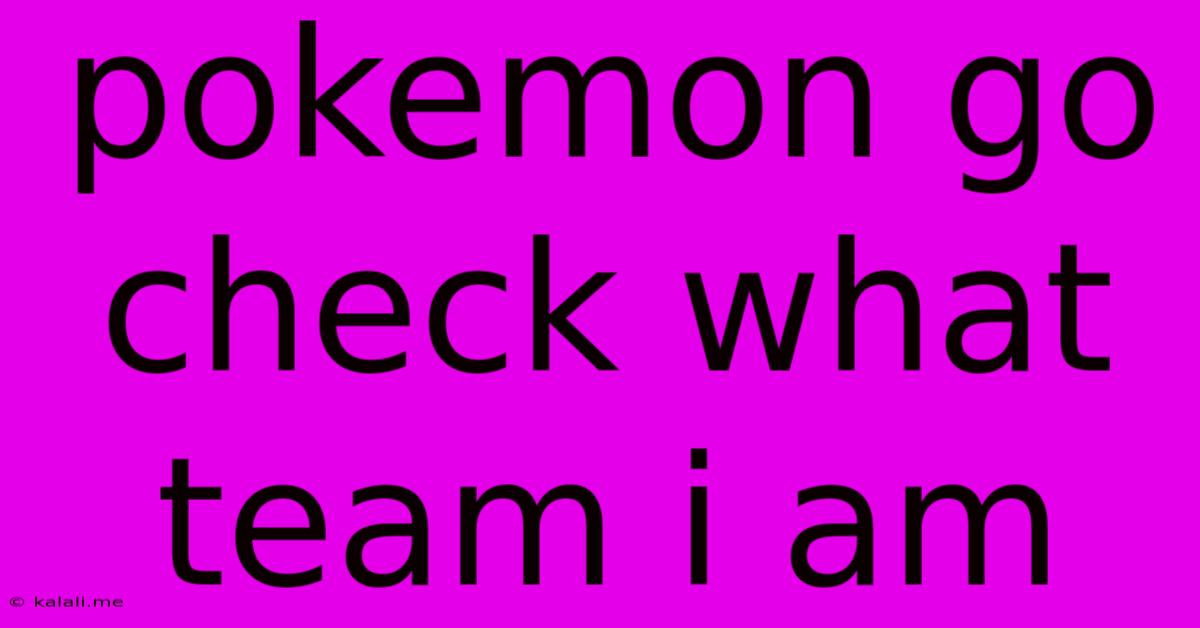 Pokemon Go Check What Team I Am