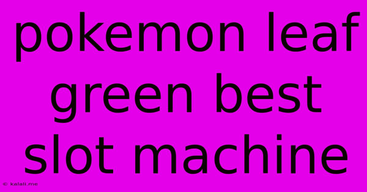 Pokemon Leaf Green Best Slot Machine