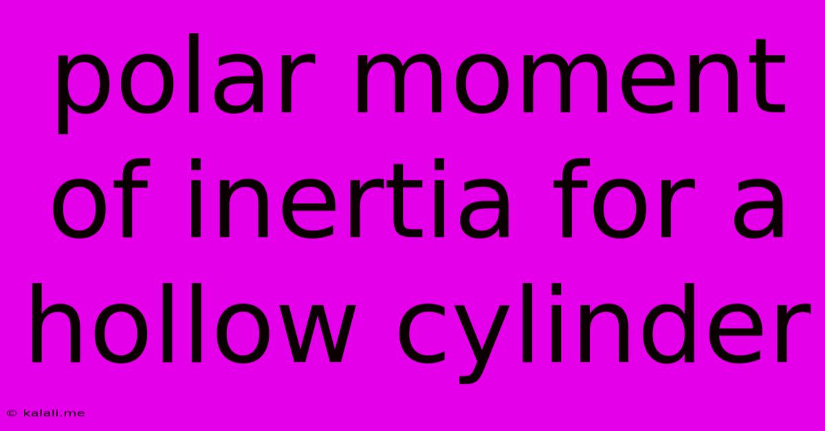Polar Moment Of Inertia For A Hollow Cylinder