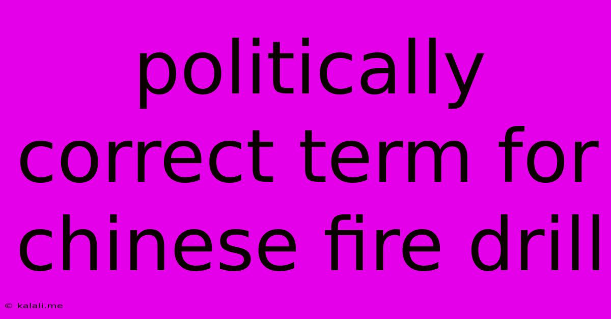Politically Correct Term For Chinese Fire Drill