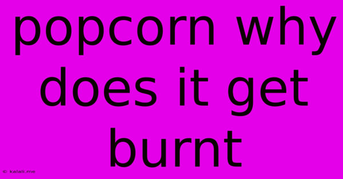 Popcorn Why Does It Get Burnt