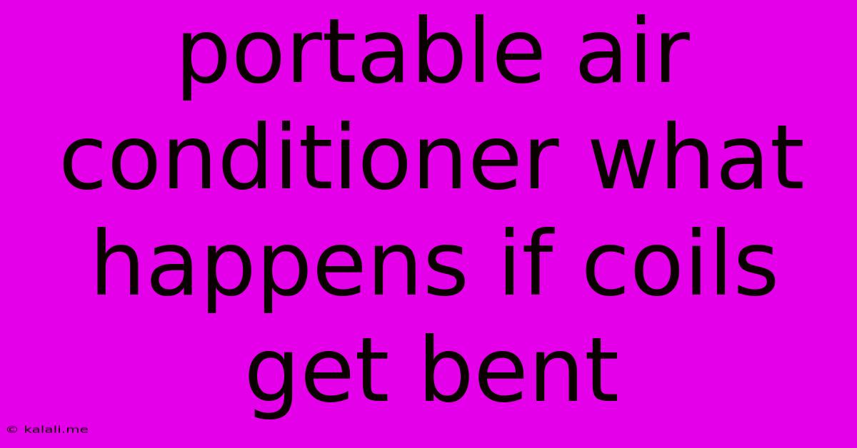 Portable Air Conditioner What Happens If Coils Get Bent