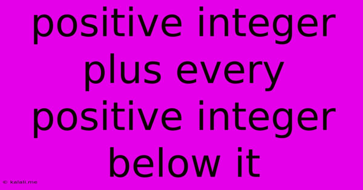 Positive Integer Plus Every Positive Integer Below It