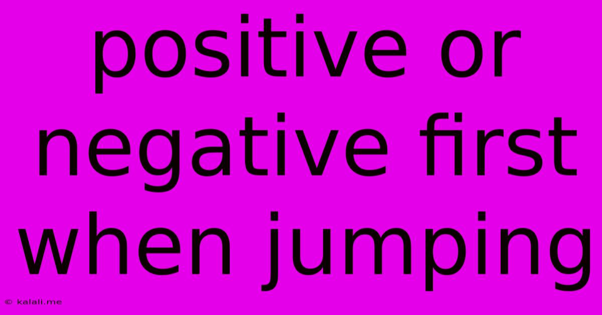 Positive Or Negative First When Jumping