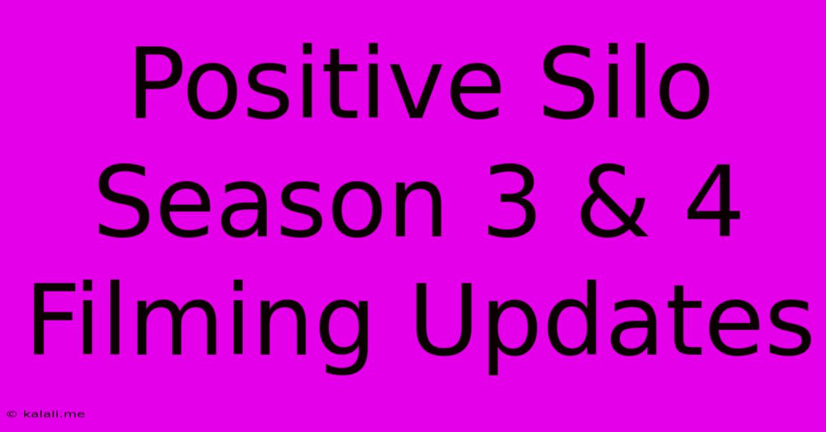 Positive Silo Season 3 & 4 Filming Updates