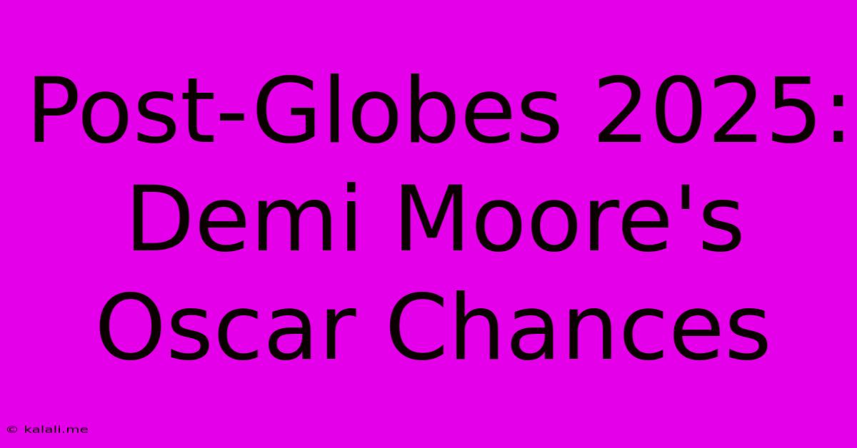 Post-Globes 2025: Demi Moore's Oscar Chances