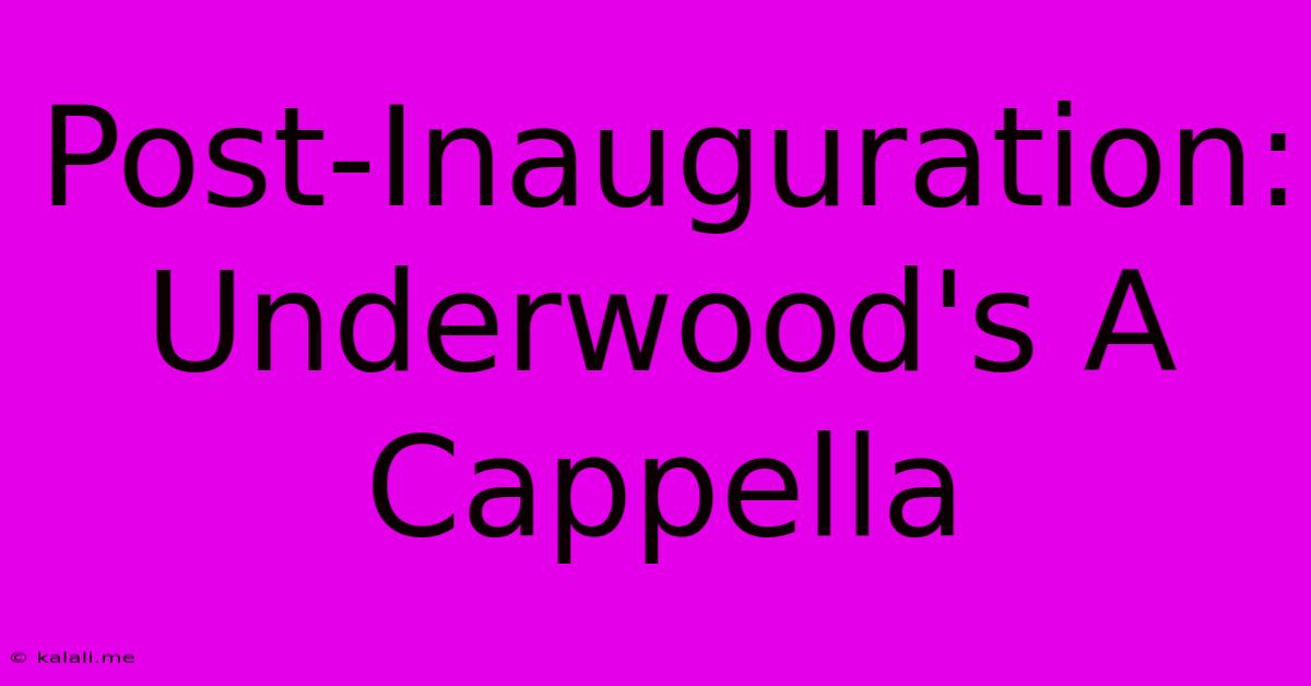 Post-Inauguration: Underwood's A Cappella