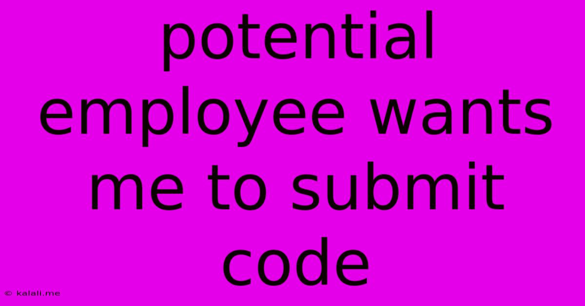 Potential Employee Wants Me To Submit Code