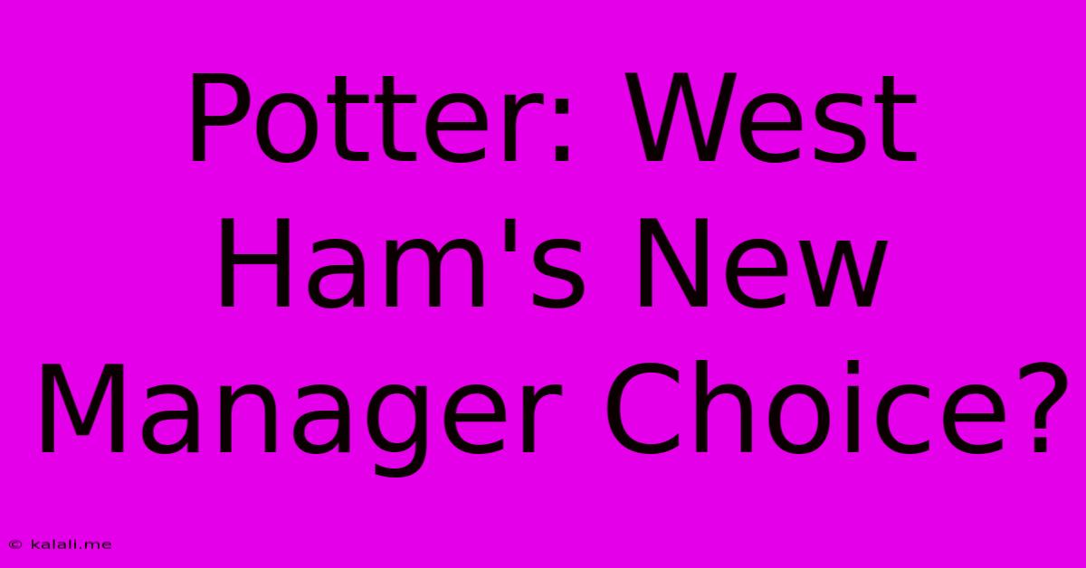 Potter: West Ham's New Manager Choice?