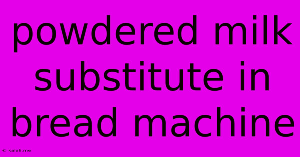 Powdered Milk Substitute In Bread Machine