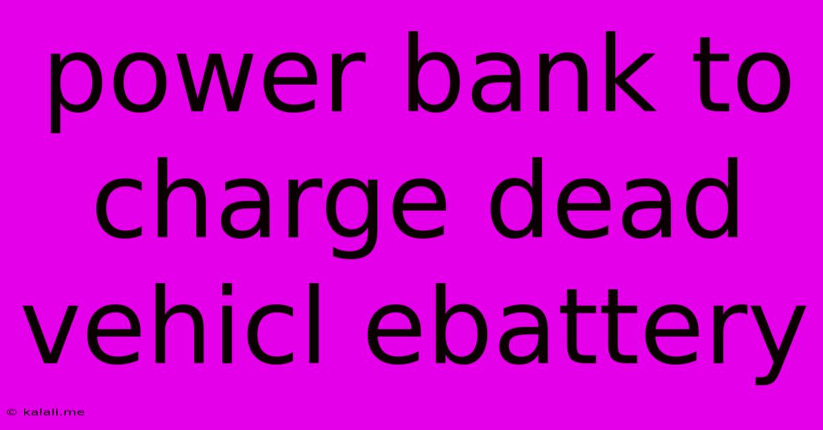 Power Bank To Charge Dead Vehicl Ebattery