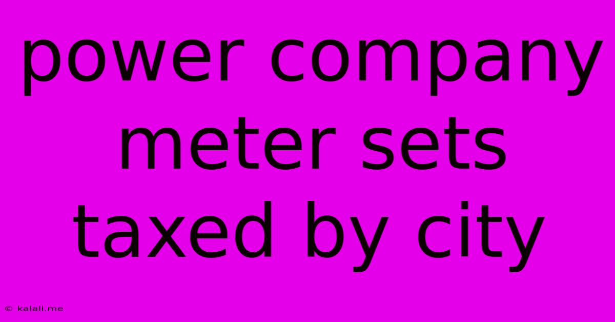 Power Company Meter Sets Taxed By City