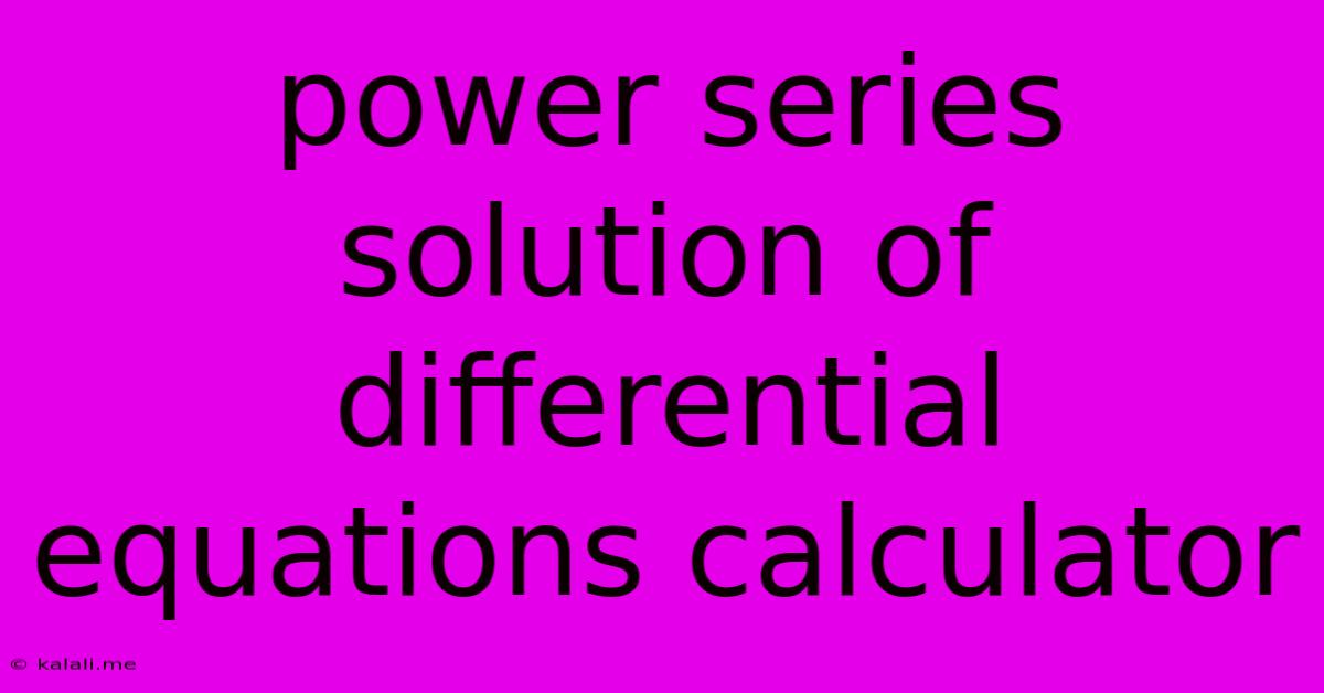 Power Series Solution Of Differential Equations Calculator