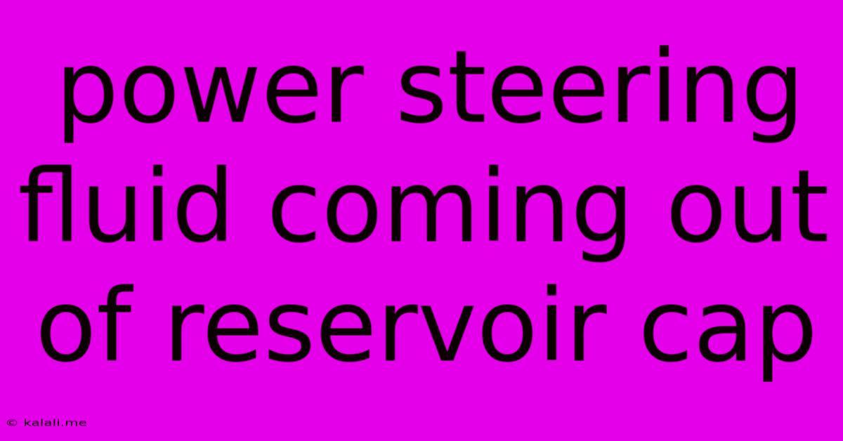 Power Steering Fluid Coming Out Of Reservoir Cap
