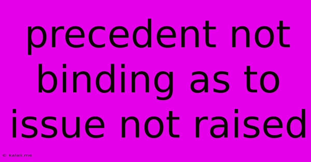 Precedent Not Binding As To Issue Not Raised