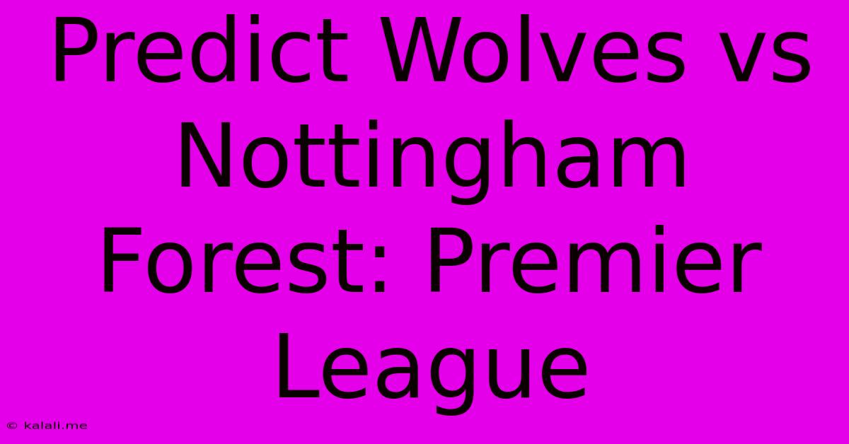 Predict Wolves Vs Nottingham Forest: Premier League