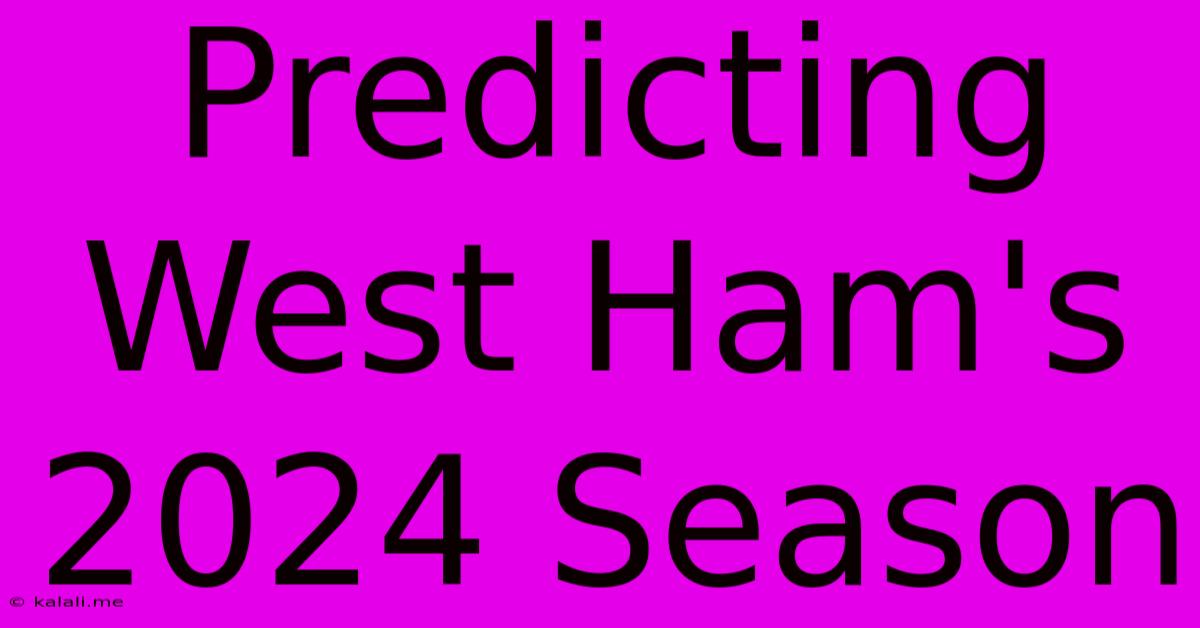 Predicting West Ham's 2024 Season