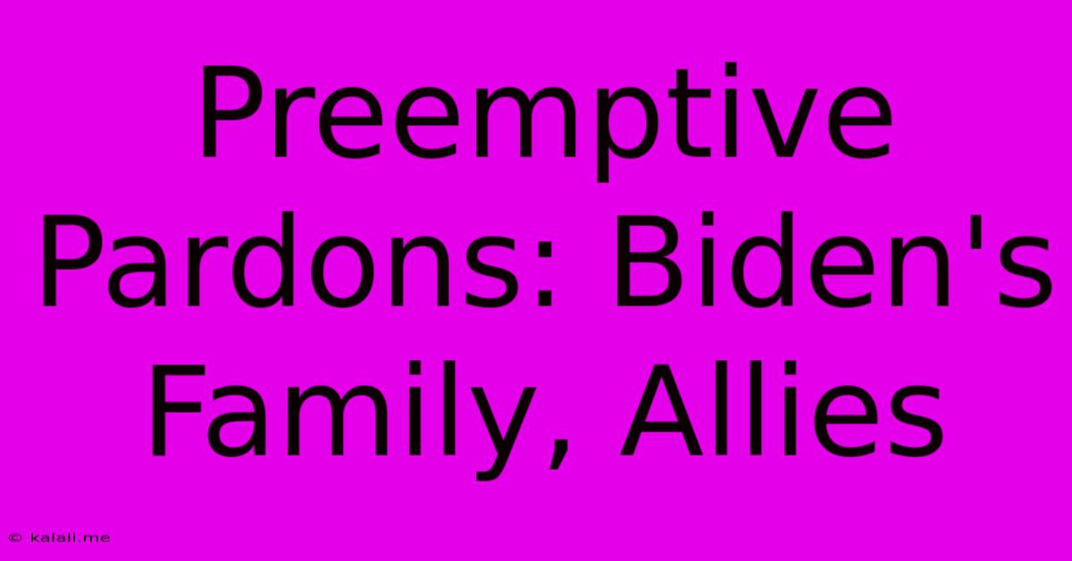 Preemptive Pardons: Biden's Family, Allies