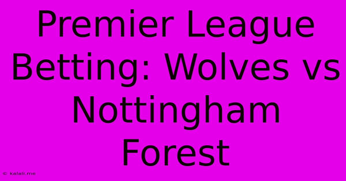 Premier League Betting: Wolves Vs Nottingham Forest