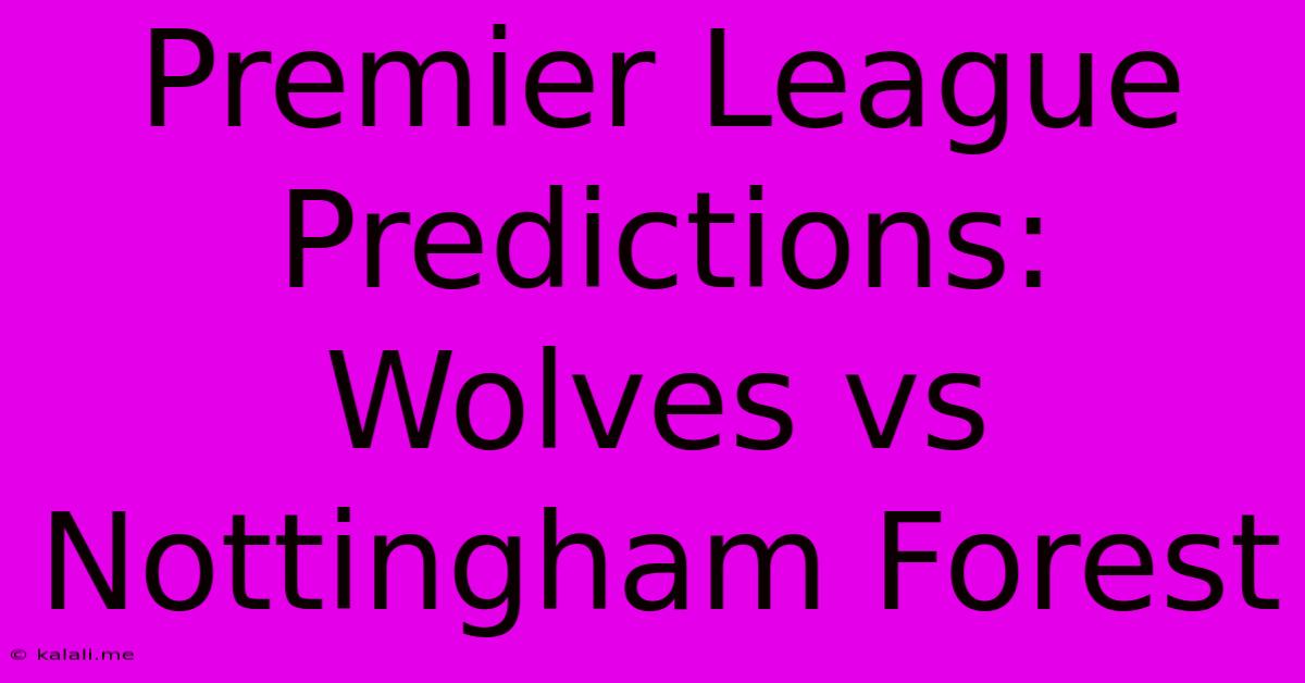 Premier League Predictions: Wolves Vs Nottingham Forest