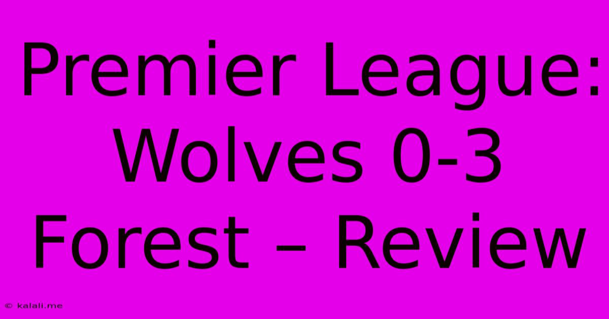 Premier League: Wolves 0-3 Forest – Review