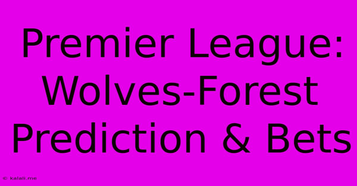 Premier League: Wolves-Forest Prediction & Bets