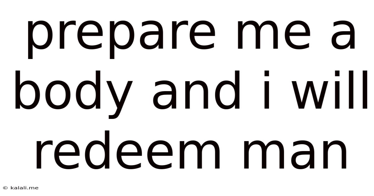 Prepare Me A Body And I Will Redeem Man