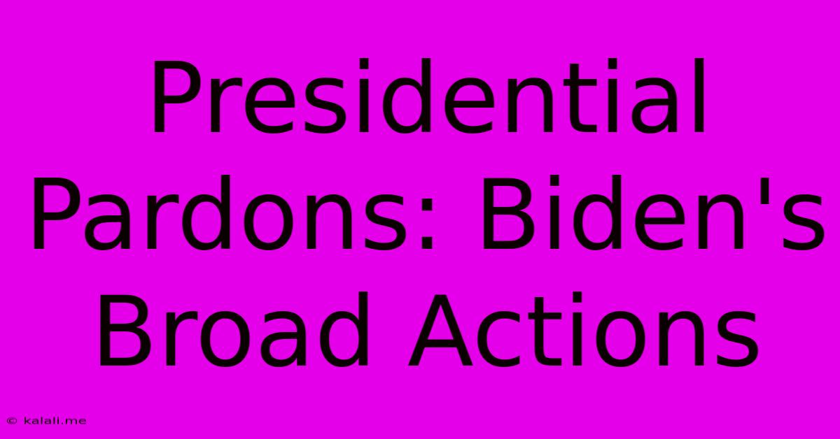 Presidential Pardons: Biden's Broad Actions