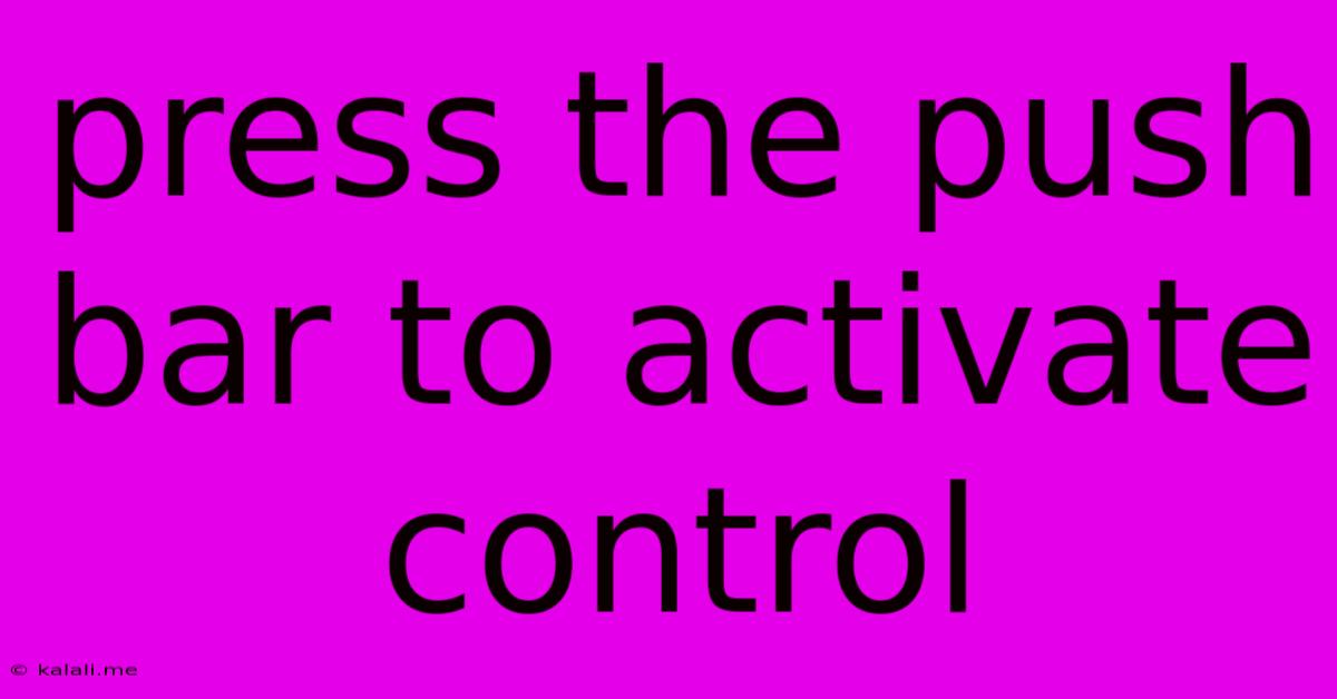 Press The Push Bar To Activate Control