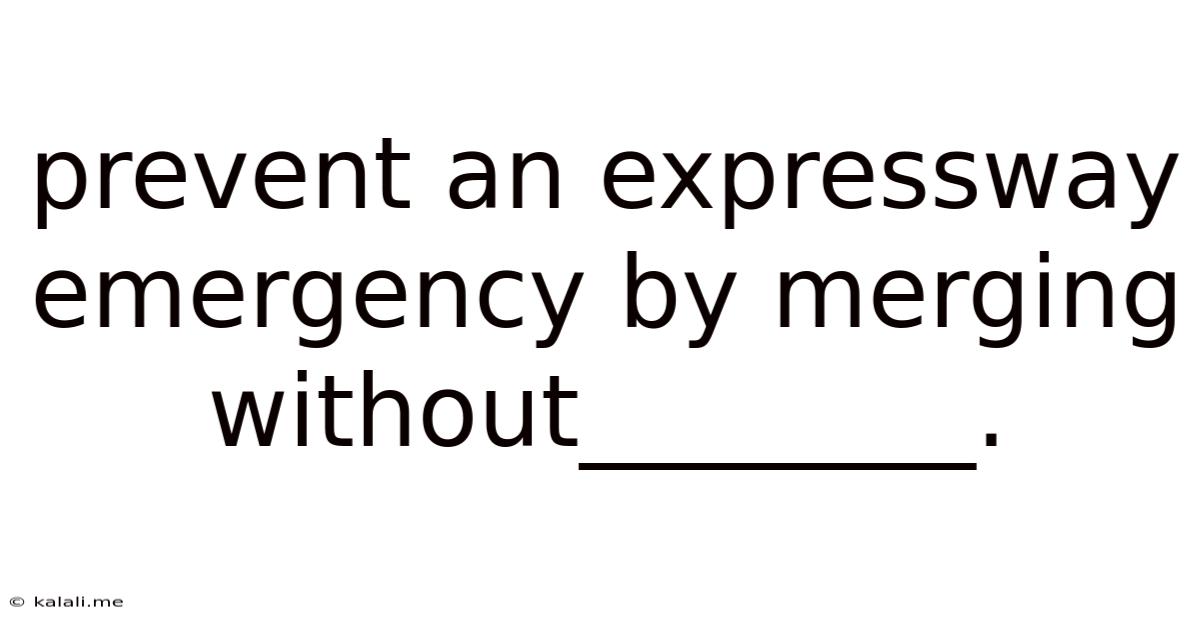 Prevent An Expressway Emergency By Merging Without________.