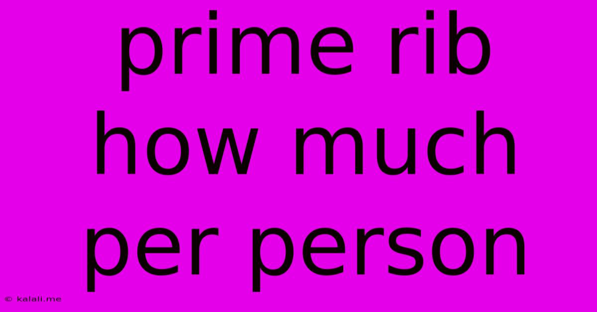 Prime Rib How Much Per Person