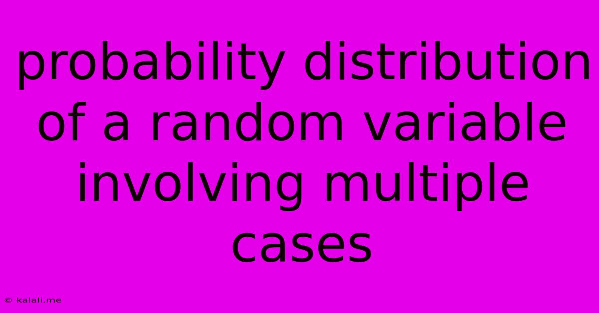 Probability Distribution Of A Random Variable Involving Multiple Cases