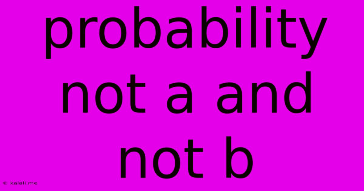 Probability Not A And Not B
