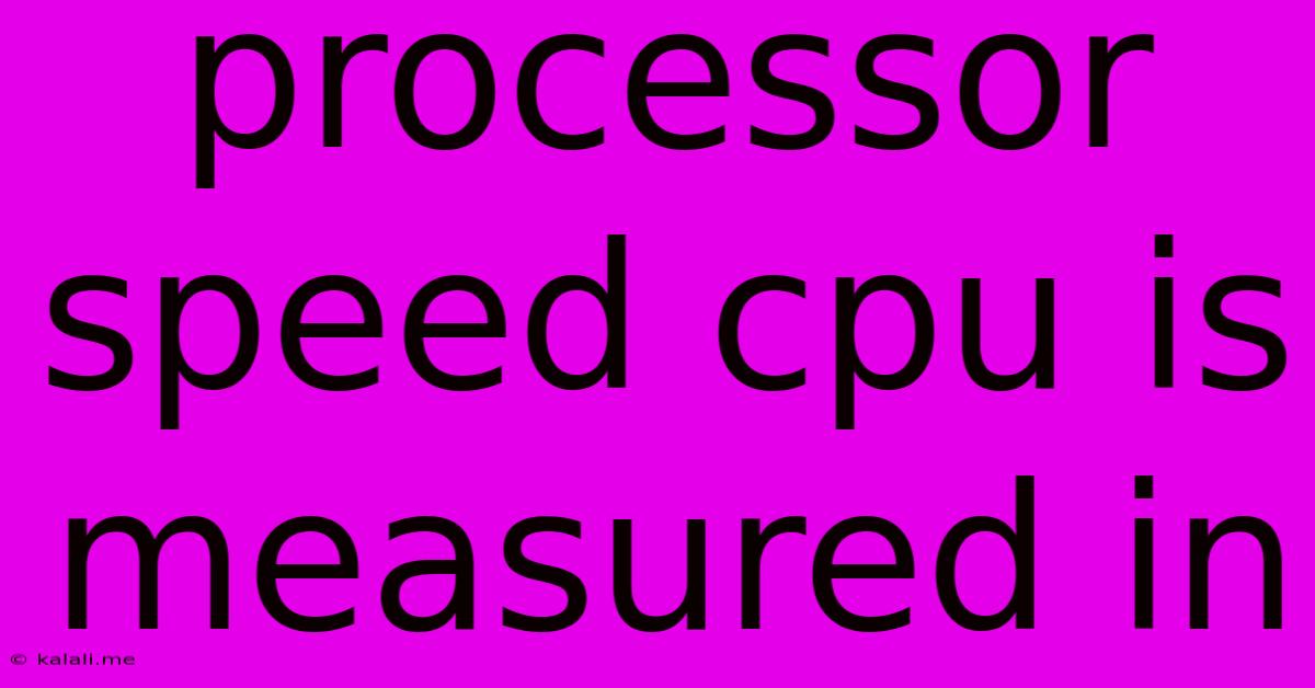 Processor Speed Cpu Is Measured In