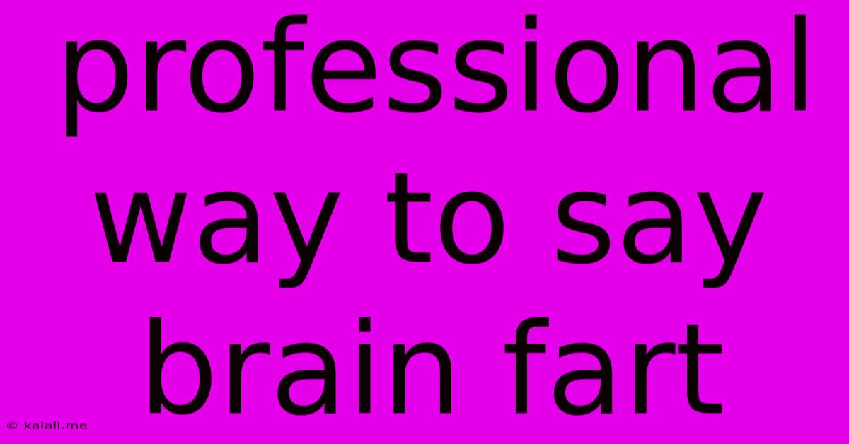 Professional Way To Say Brain Fart