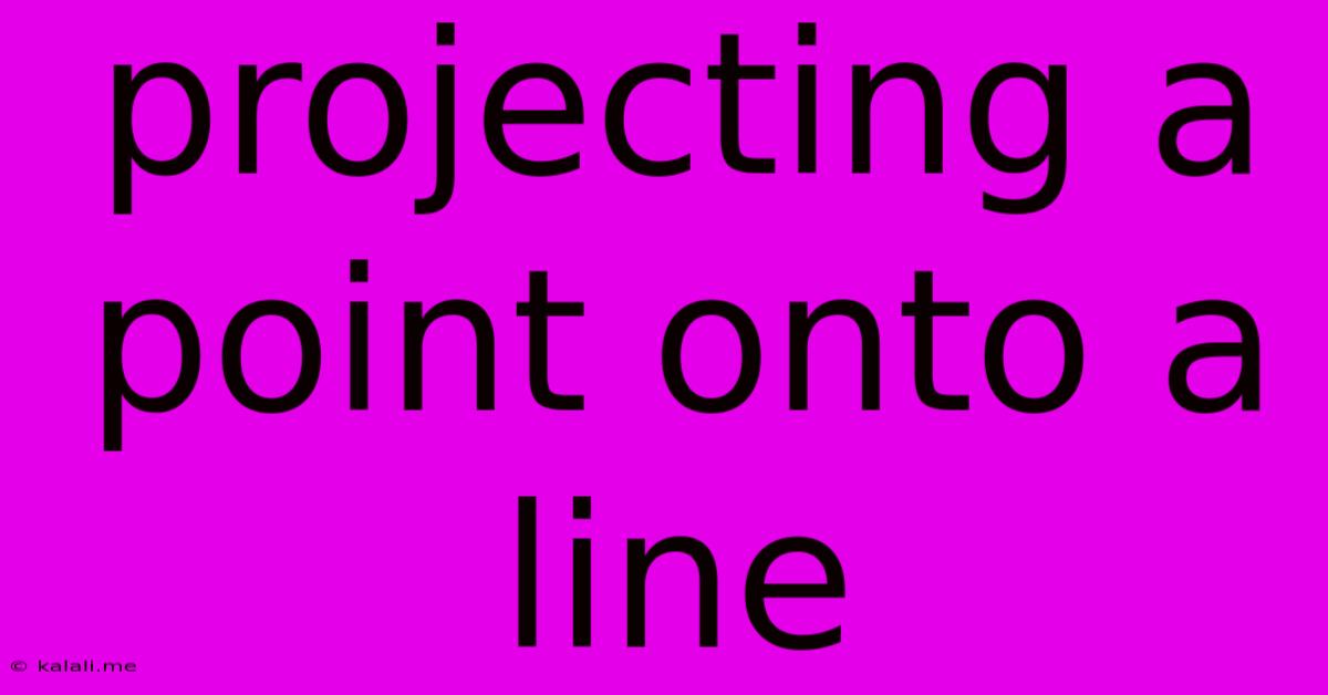 Projecting A Point Onto A Line