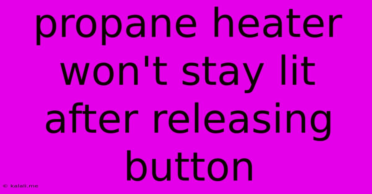 Propane Heater Won't Stay Lit After Releasing Button