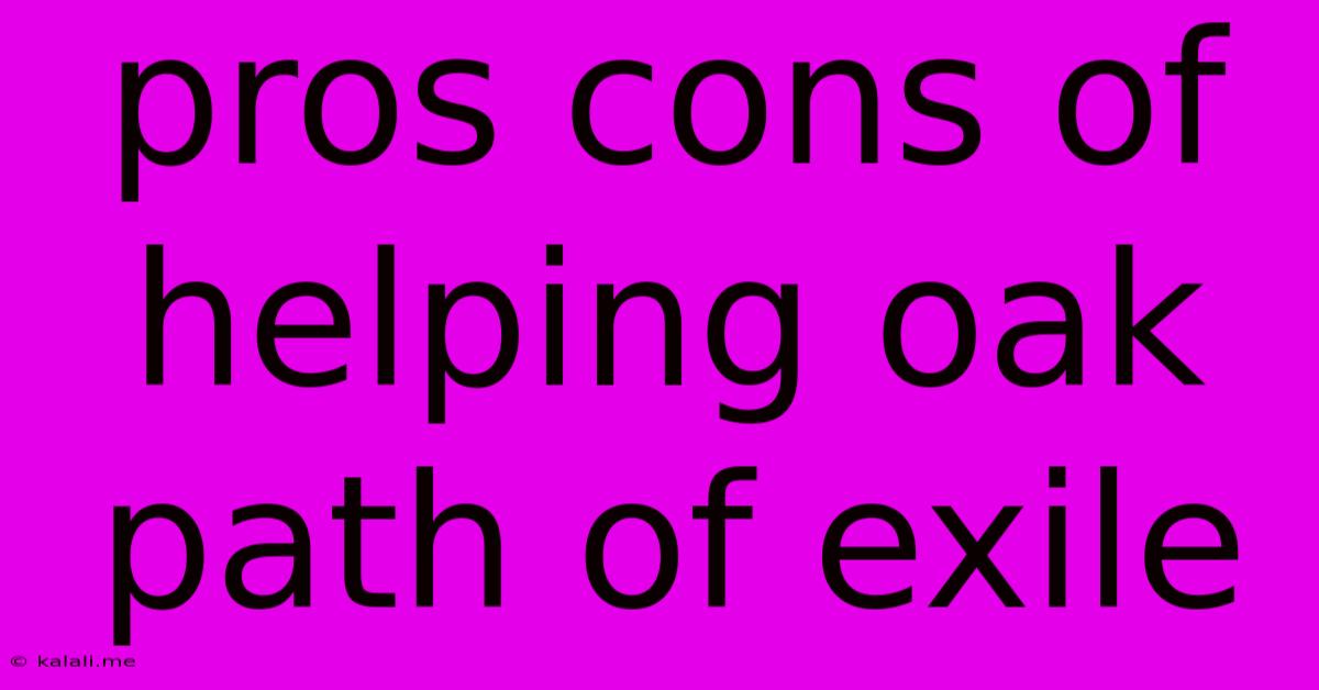 Pros Cons Of Helping Oak Path Of Exile