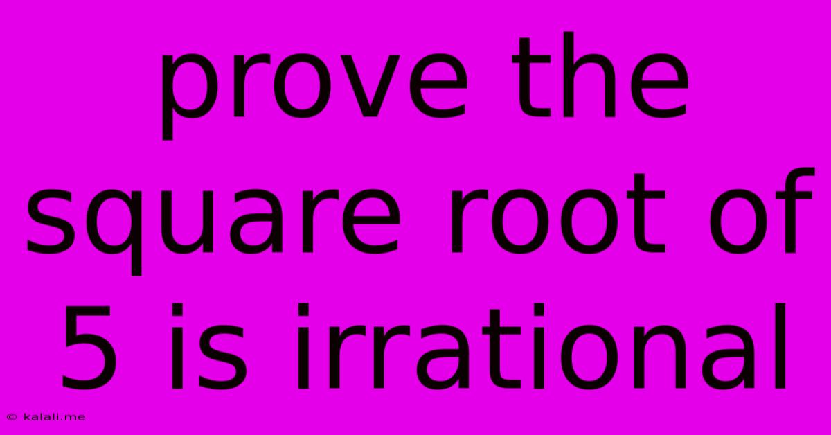 Prove The Square Root Of 5 Is Irrational