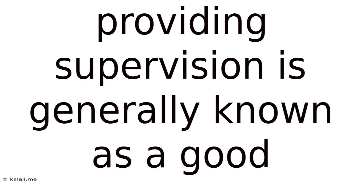 Providing Supervision Is Generally Known As A Good