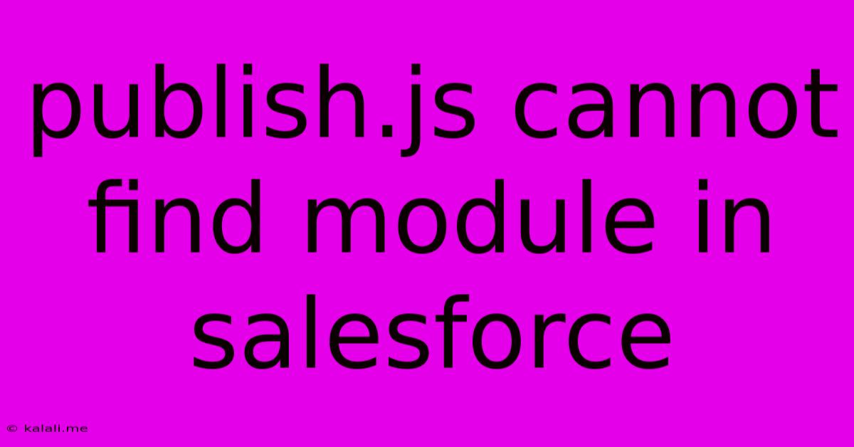 Publish.js Cannot Find Module In Salesforce