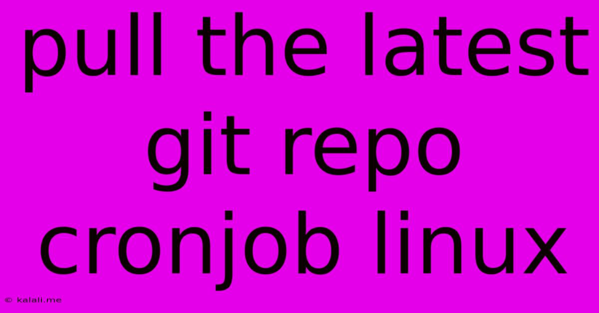 Pull The Latest Git Repo Cronjob Linux