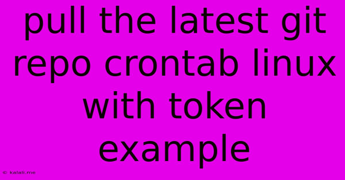 Pull The Latest Git Repo Crontab Linux With Token Example