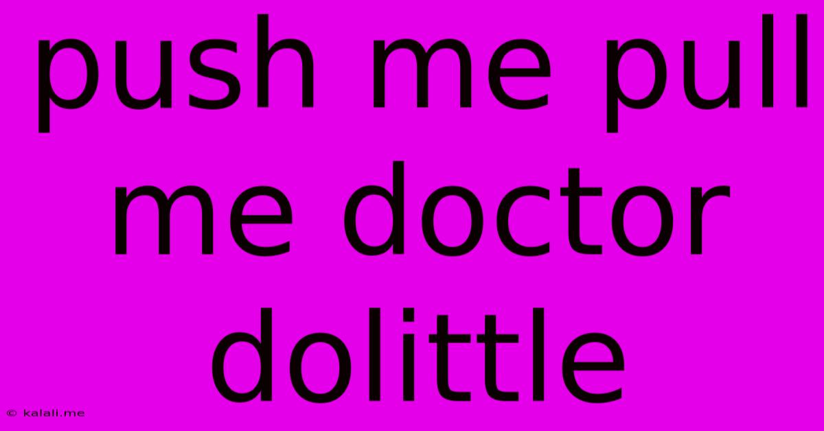 Push Me Pull Me Doctor Dolittle